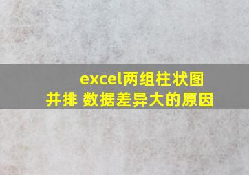 excel两组柱状图并排 数据差异大的原因